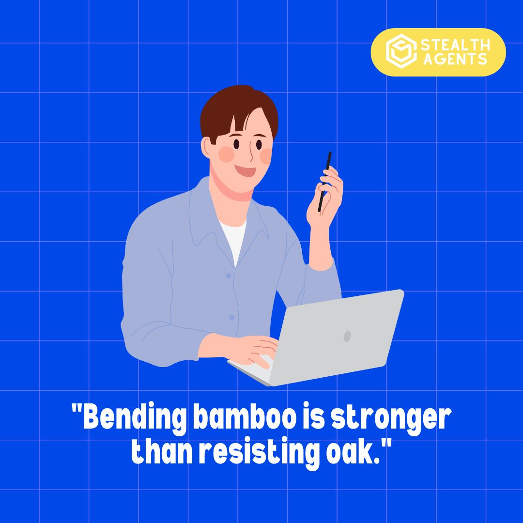 "Bending bamboo is stronger than resisting oak."