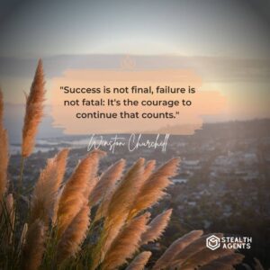 "Success is not final, failure is not fatal: It's the courage to continue that counts." - Winston Churchill