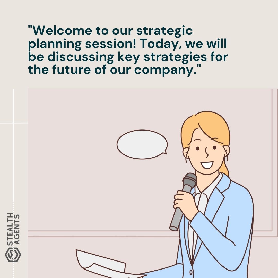 "Welcome to our strategic planning session! Today, we will be discussing key strategies for the future of our company."