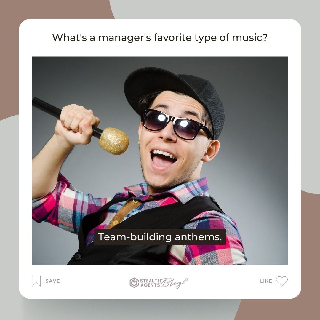 What's a manager's favorite type of music? Team-building anthems.