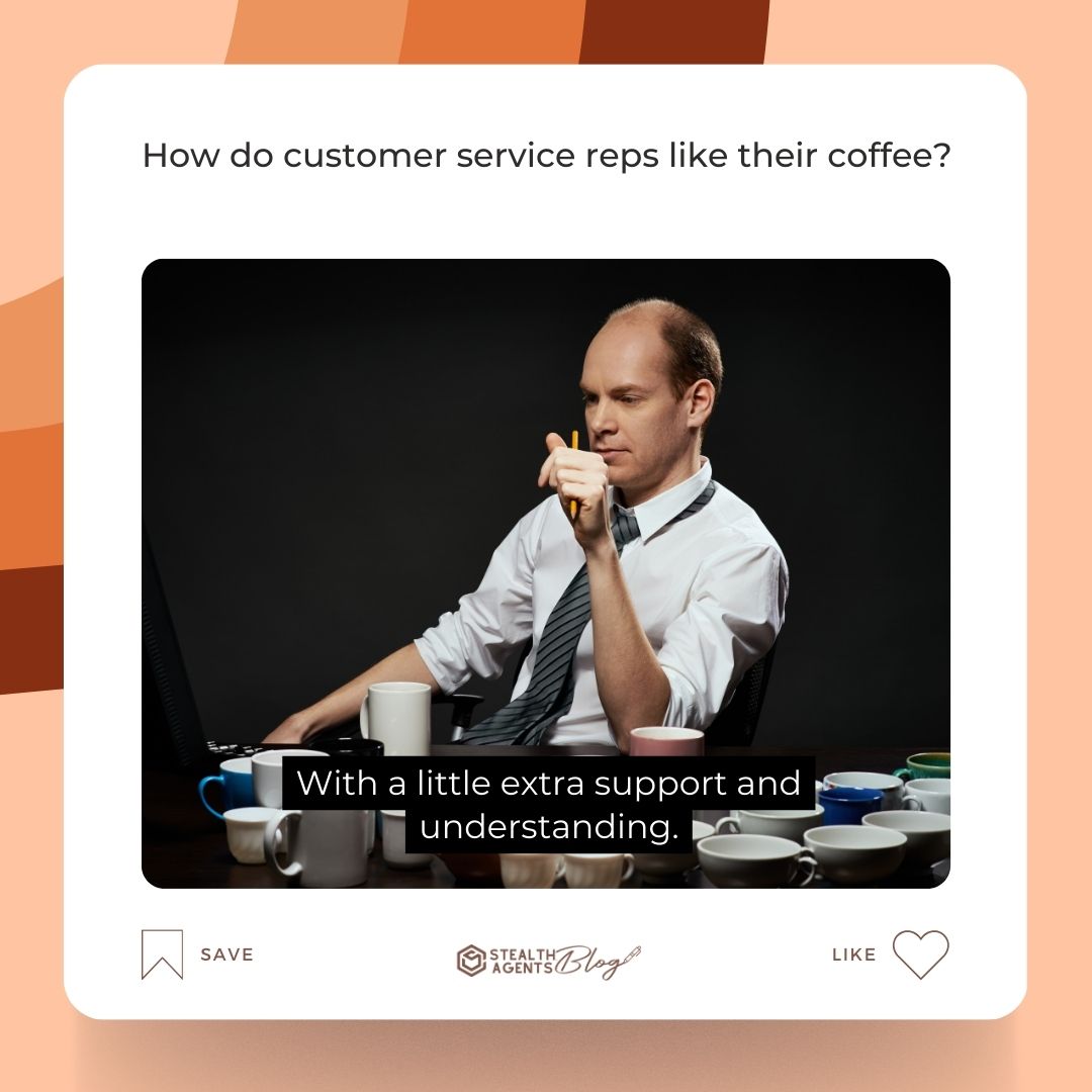 How do customer service reps like their coffee? With a little extra support and understanding.