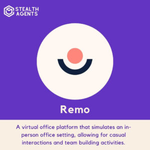 Remo: A virtual office platform that simulates an in-person office setting, allowing for casual interactions and team building activities.