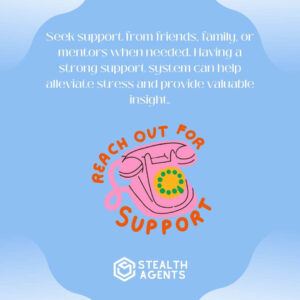 Seek support from friends, family, or mentors when needed. Having a strong support system can help alleviate stress and provide valuable insight.