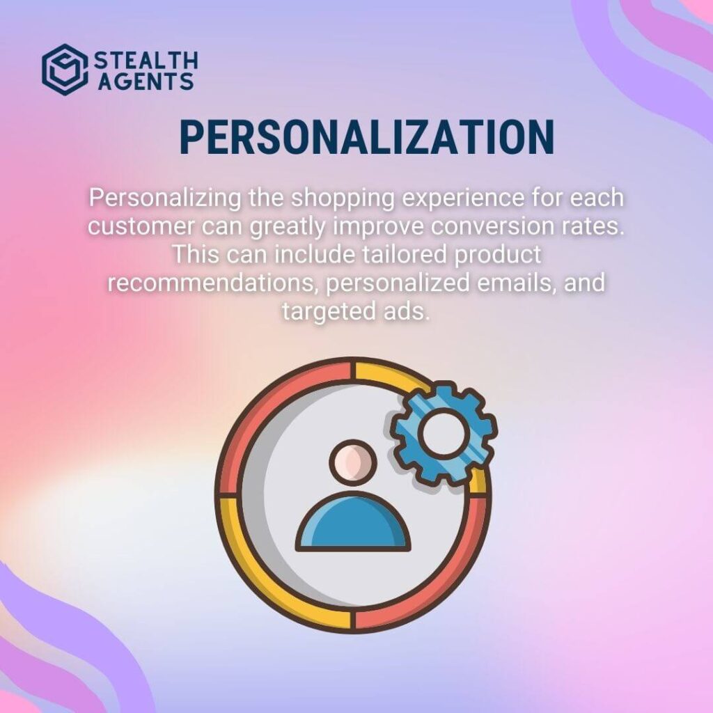 Personalization Personalizing the shopping experience for each customer can greatly improve conversion rates. This can include tailored product recommendations, personalized emails, and targeted ads.