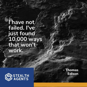 "I have not failed. I've just found 10,000 ways that won't work." - Thomas A. Edison