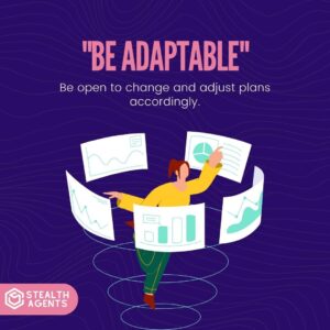 "Be adaptable": Be open to change and adjust plans accordingly.