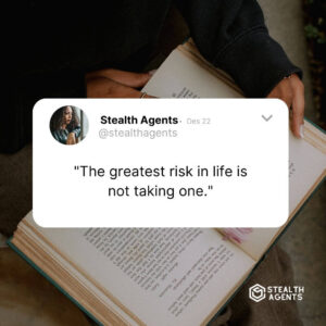 "The greatest risk in life is not taking one."