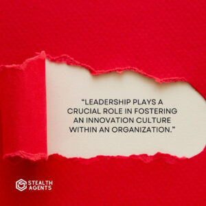 "Leadership plays a crucial role in fostering an innovation culture within an organization."