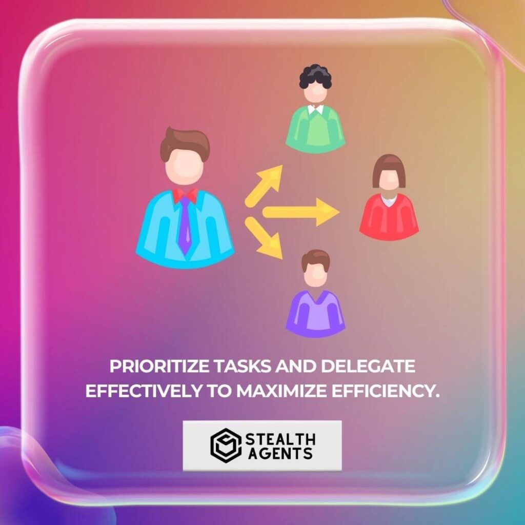 Prioritize tasks and delegate effectively to maximize efficiency.