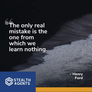 "The only real mistake is the one from which we learn nothing." - Henry Ford