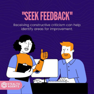"Seek feedback": Receiving constructive criticism can help identify areas for improvement.