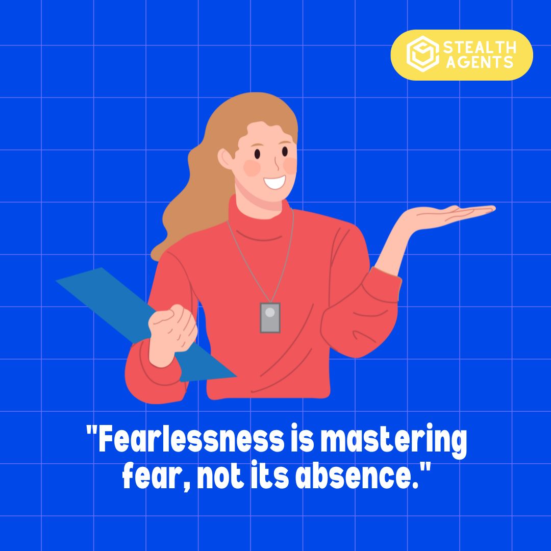 "Fearlessness is mastering fear, not its absence."