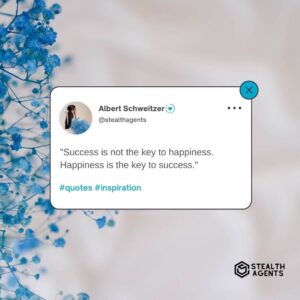 "Success is not the key to happiness. Happiness is the key to success." - Albert Schweitzer