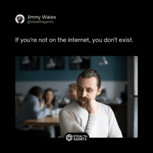 If you're not on the internet, you don't exist. - Jimmy Wales