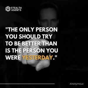 "The only person you should try to be better than is the person you were yesterday." - Anonymous
