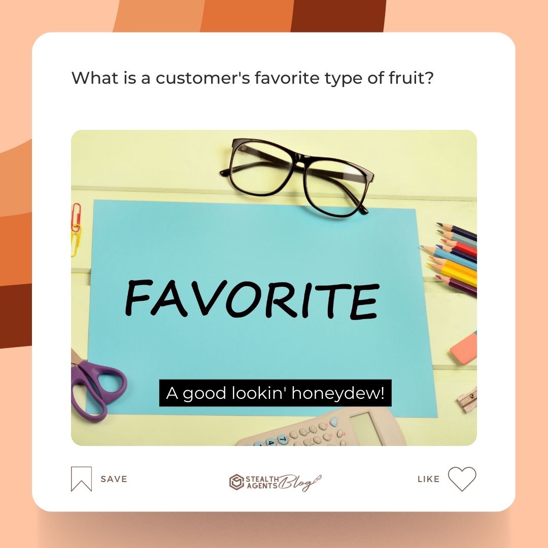 What is a customer's favorite type of fruit? A good lookin' honeydew!