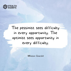 "The pessimist sees difficulty in every opportunity. The optimist sees opportunity in every difficulty." - Winston Churchill