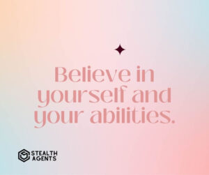 "Believe in yourself and your abilities."