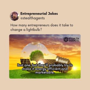 How many entrepreneurs does it take to change a lightbulb? Just one, but they'll probably try to make it energy efficient and marketable.