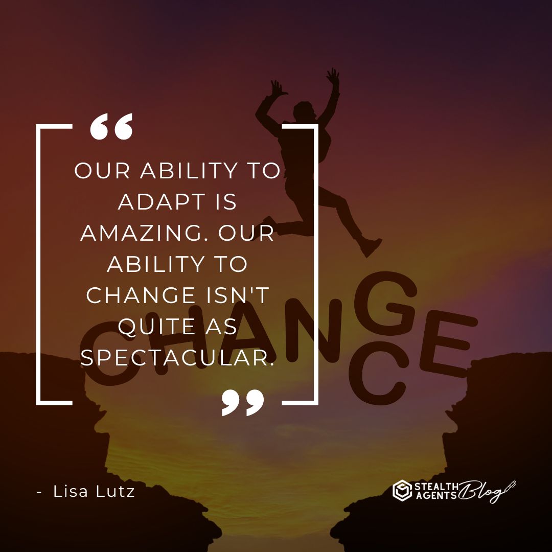 "Our ability to adapt is amazing. Our ability to change isn't quite as spectacular." — Lisa Lutz