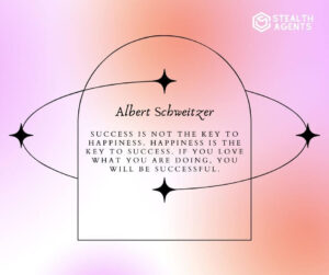 "Success is not the key to happiness. Happiness is the key to success. If you love what you are doing, you will be successful." - Albert Schweitzer