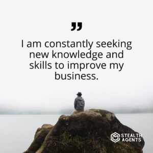"I am constantly seeking new knowledge and skills to improve my business."