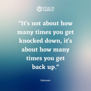 "It's not about how many times you get knocked down, it's about how many times you get back up." - Unknown