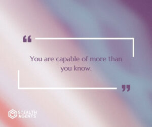 "You are capable of more than you know."