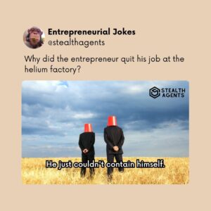 Why did the entrepreneur quit his job at the helium factory? He just couldn't contain himself.