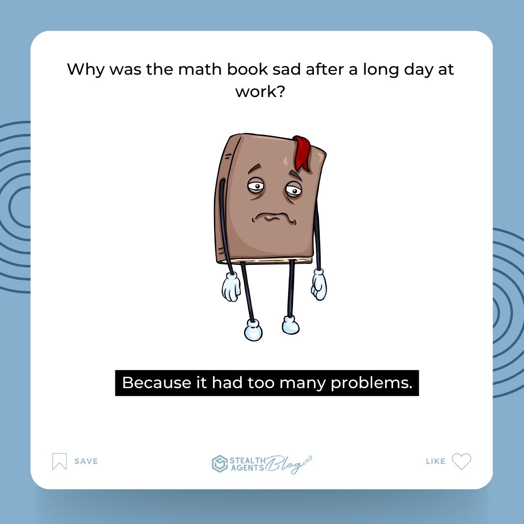 Why was the math book sad after a long day at work? Because it had too many problems.