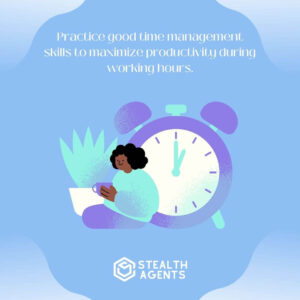 Practice good time management skills to maximize productivity during working hours.