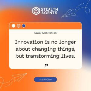 "Innovation is no longer about changing things, but transforming lives." - Steve Case