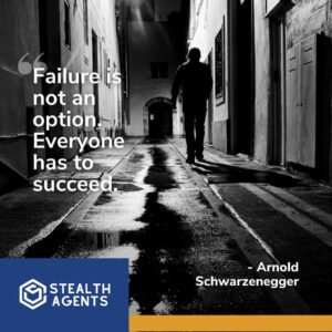 "Failure is not an option. Everyone has to succeed." - Arnold Schwarzenegger