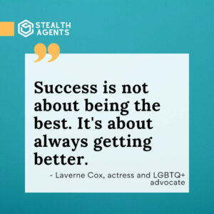 "Success is not about being the best. It's about always getting better." - Laverne Cox, actress and LGBTQ+ advocate