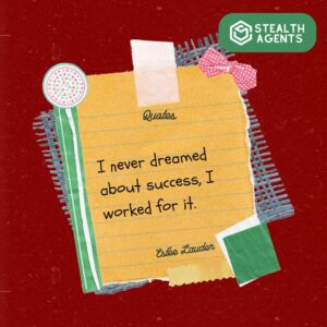 "I never dreamed about success, I worked for it." - Estée Lauder
