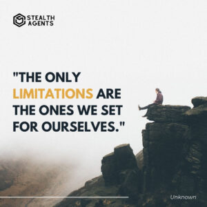 "The only limitations are the ones we set for ourselves." - Unknown