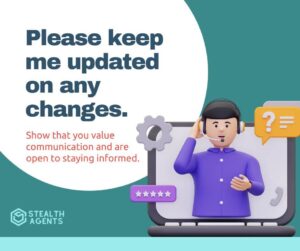 Please keep me updated on any changes - Show that you value communication and are open to staying informed.