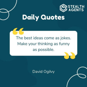 "The best ideas come as jokes. Make your thinking as funny as possible." - David Ogilvy