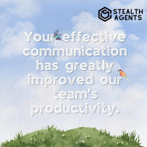 "Your effective communication has greatly improved our team's productivity."