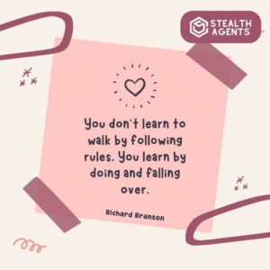 "You don't learn to walk by following rules. You learn by doing and falling over." - Richard Branson