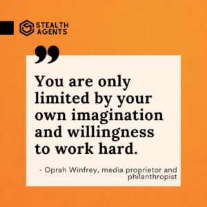 "You are only limited by your own imagination and willingness to work hard." - Oprah Winfrey, media proprietor and philanthropist