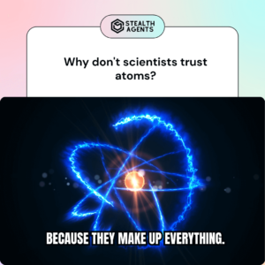 Why don't scientists trust atoms? Because they make up everything.