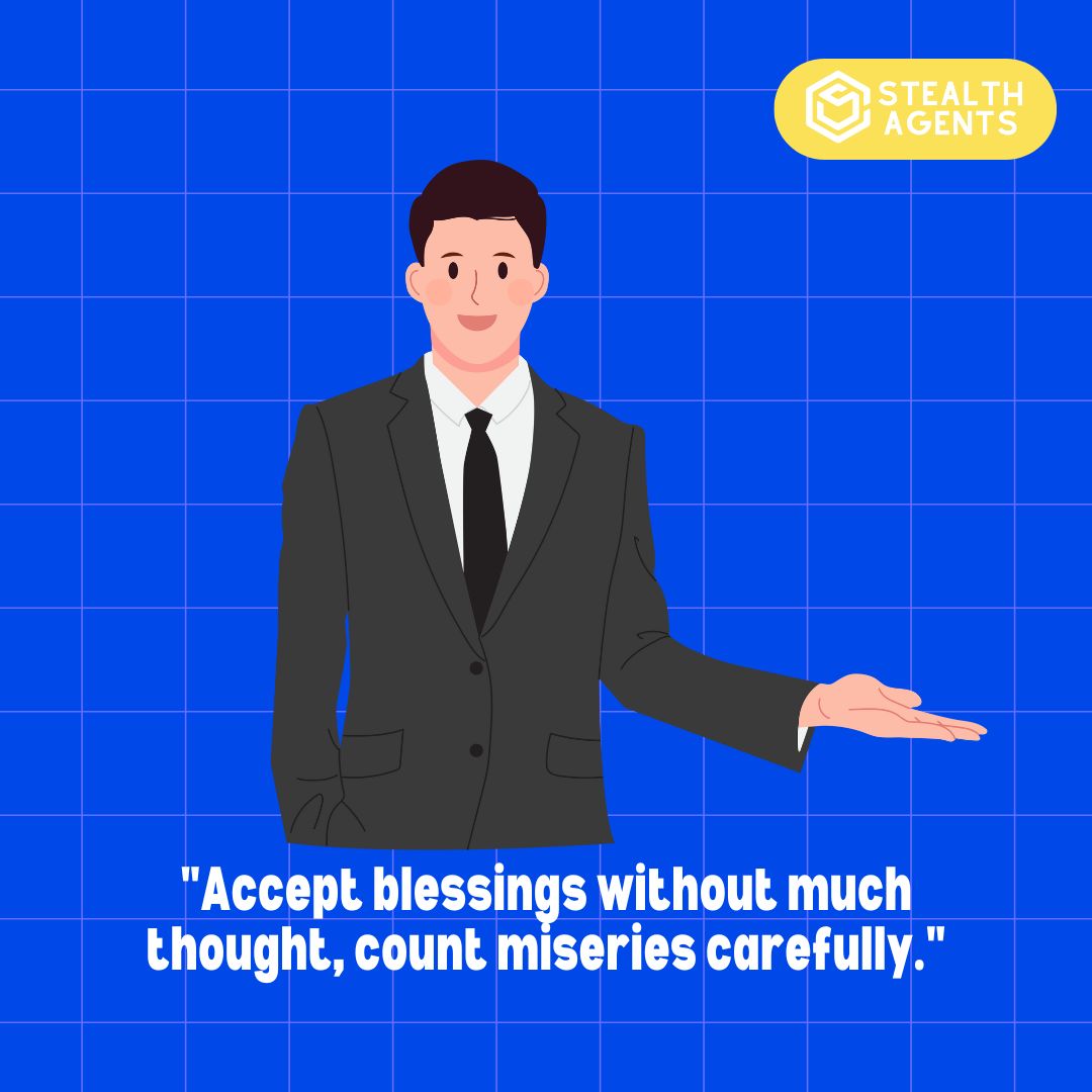 "Accept blessings without much thought, count miseries carefully."