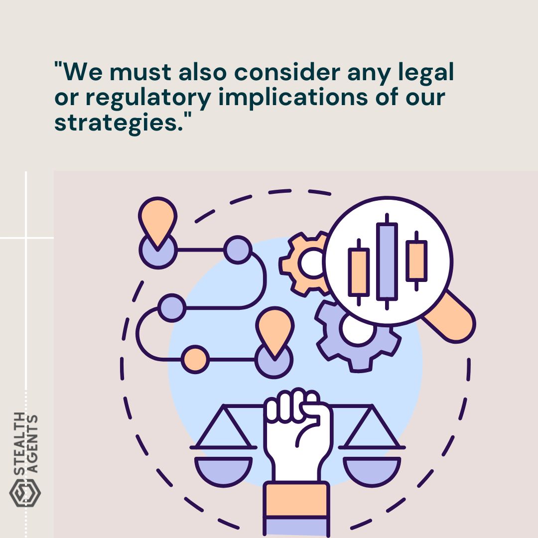 "We must also consider any legal or regulatory implications of our strategies."