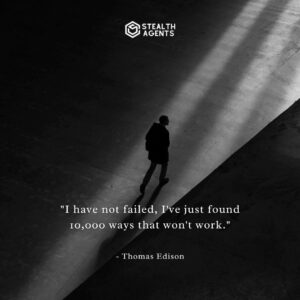 "I have not failed, I've just found 10,000 ways that won't work." - Thomas Edison
