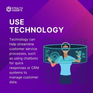Use technology: Technology can help streamline customer service processes, such as using chatbots for quick responses or CRM systems to manage customer data.