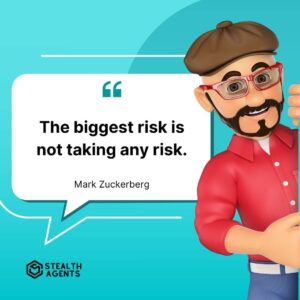 "The biggest risk is not taking any risk." - Mark Zuckerberg