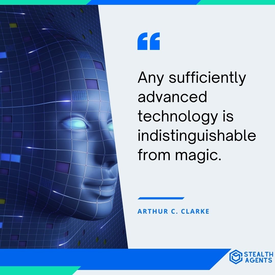 "Any sufficiently advanced technology is indistinguishable from magic." - Arthur C. Clarke