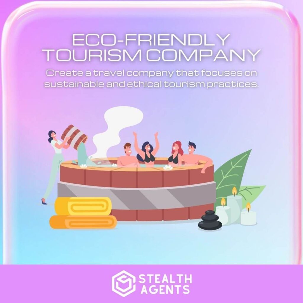 Eco-Friendly Tourism Company: Create a travel company that focuses on sustainable and ethical tourism practices.