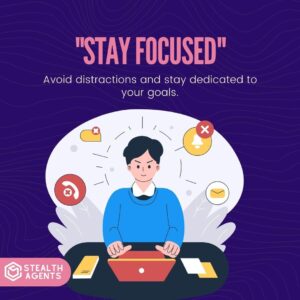 "Stay focused": Avoid distractions and stay dedicated to your goals.